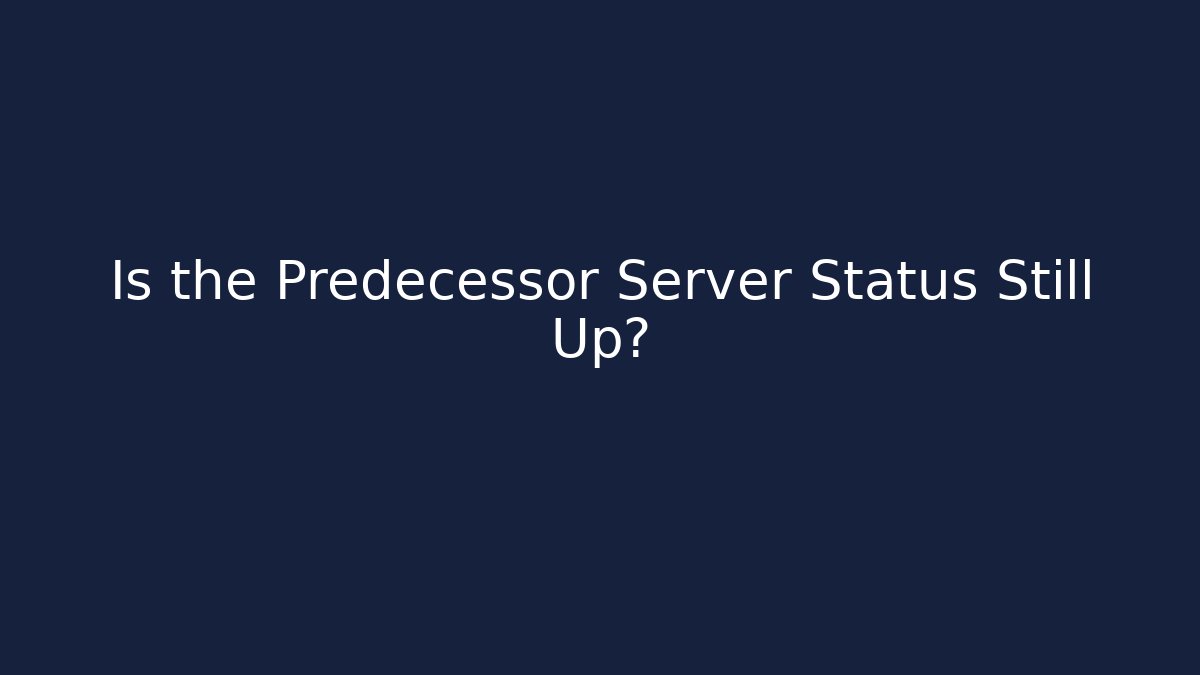 Is the Predecessor Server Status Still Up?
