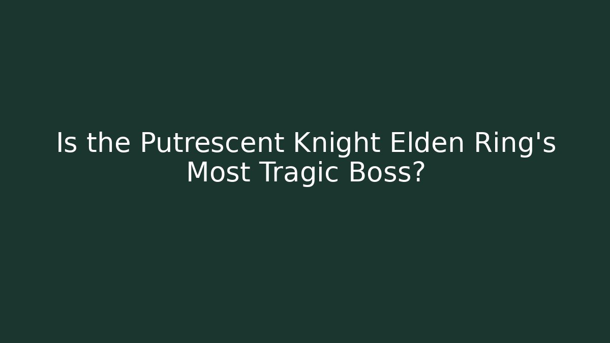 Is the Putrescent Knight Elden Ring's Most Tragic Boss?