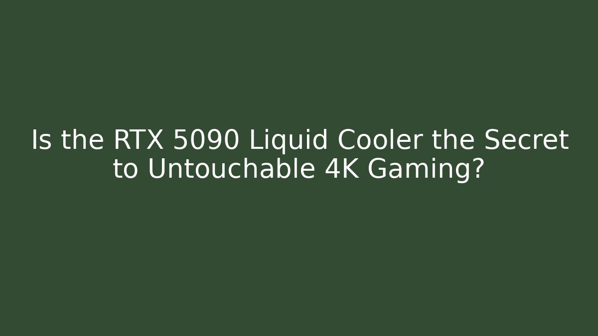Is the RTX 5090 Liquid Cooler the Secret to Untouchable 4K Gaming?