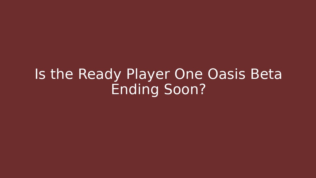 Is the Ready Player One Oasis Beta Ending Soon?