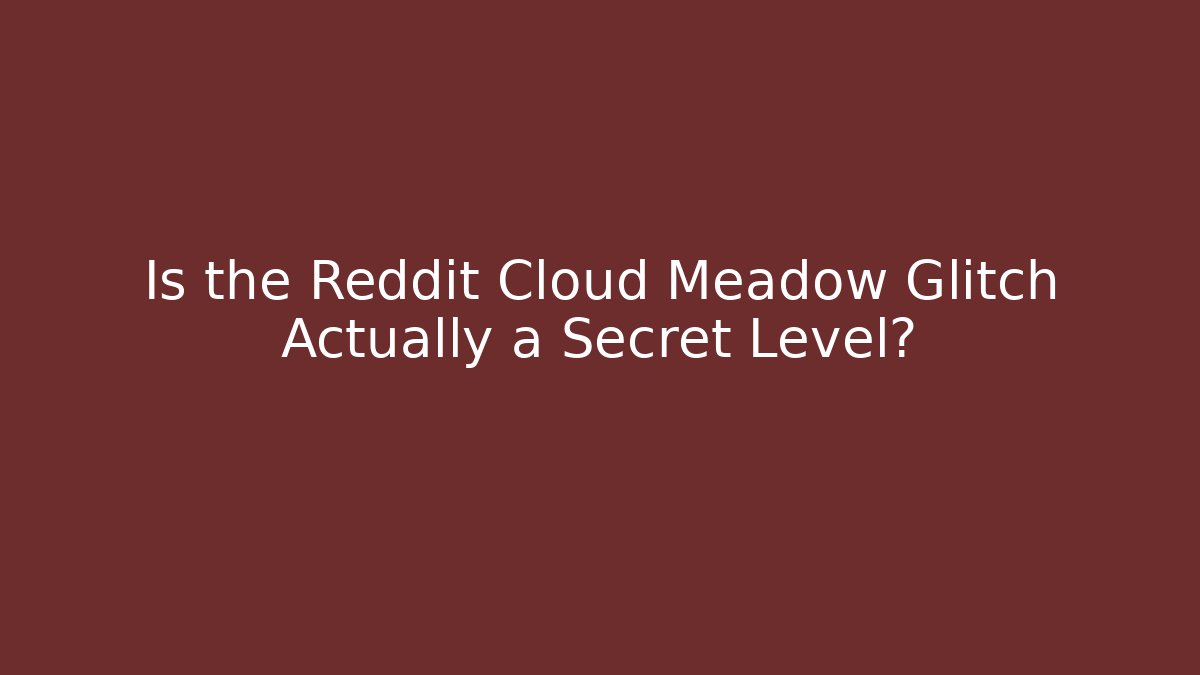Is the Reddit Cloud Meadow Glitch Actually a Secret Level?