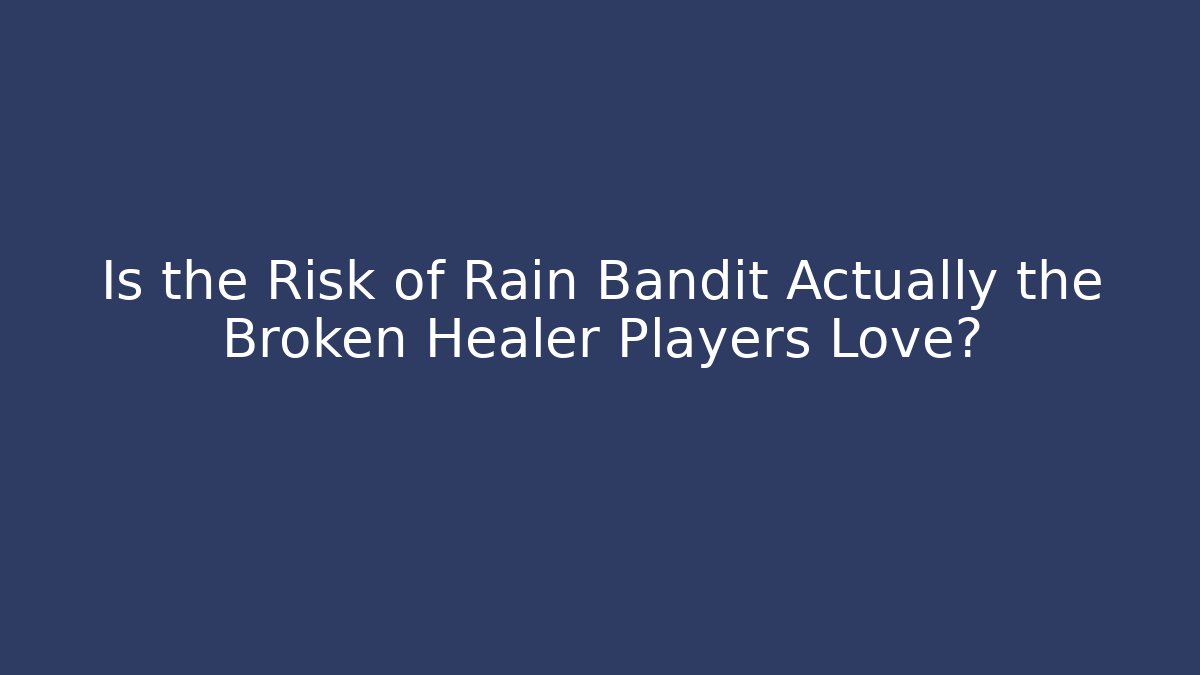 Is the Risk of Rain Bandit Actually the Broken Healer Players Love?