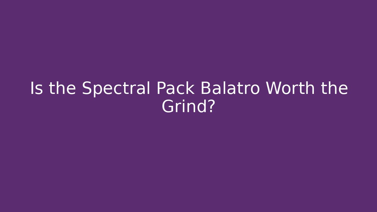 Is the Spectral Pack Balatro Worth the Grind? - NADclinic