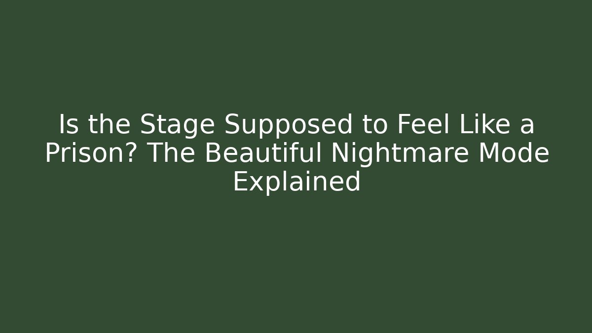 Is the Stage Supposed to Feel Like a Prison? The Beautiful Nightmare Mode Explained