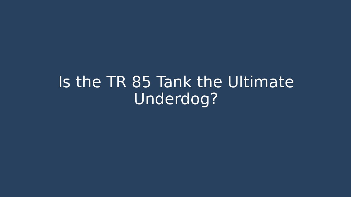 Is the TR 85 Tank the Ultimate Underdog? - NADclinic