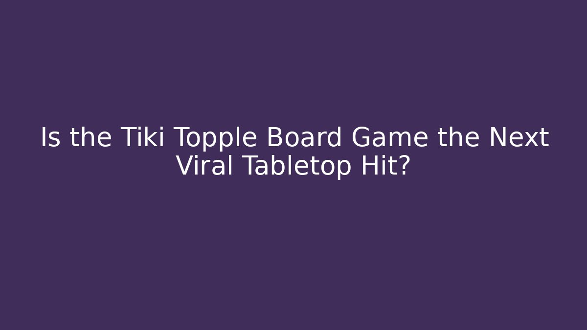 Is the Tiki Topple Board Game the Next Viral Tabletop Hit?