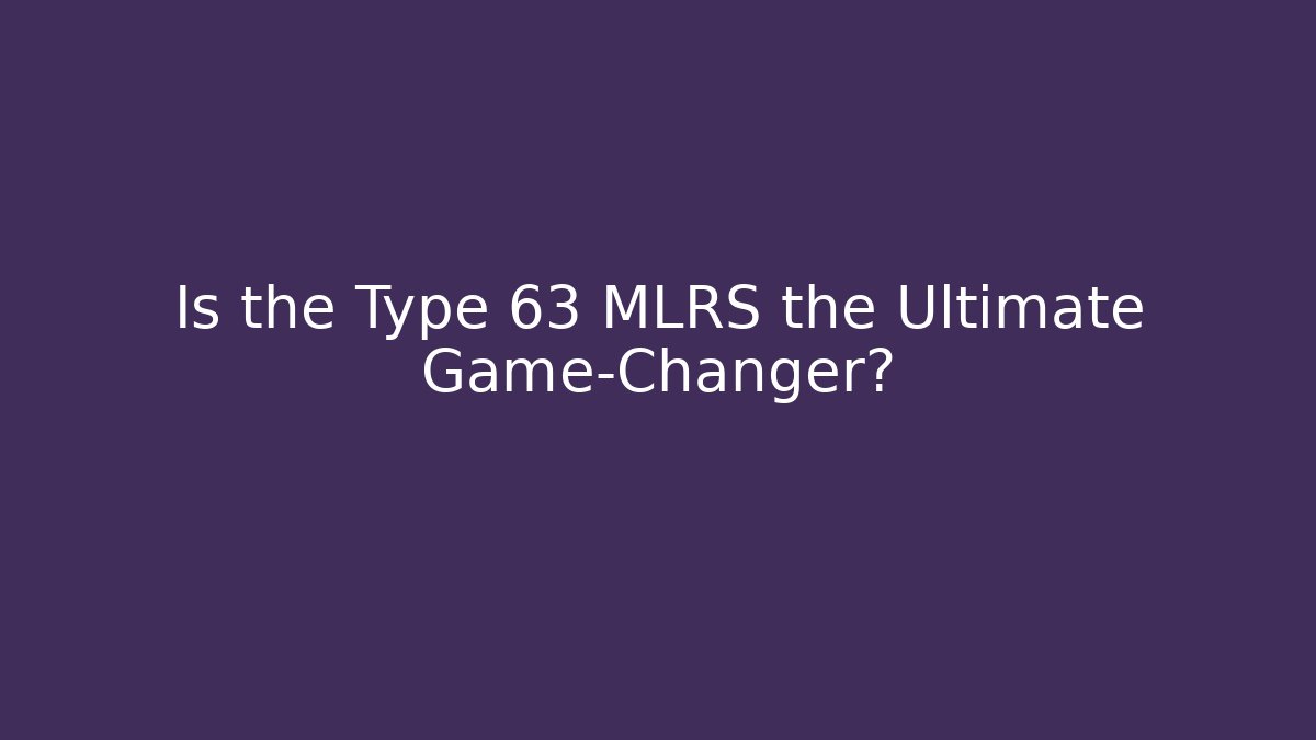 Is the Type 63 MLRS the Ultimate Game-Changer?