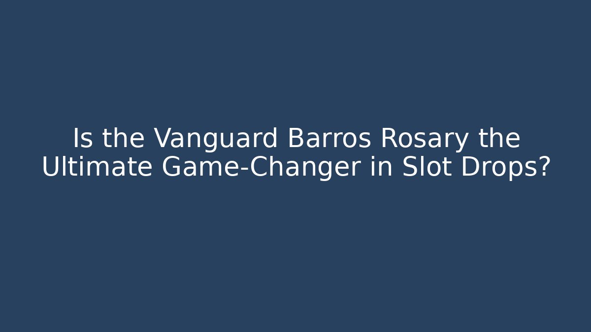 Is the Vanguard Barros Rosary the Ultimate Game-Changer in Slot Drops?