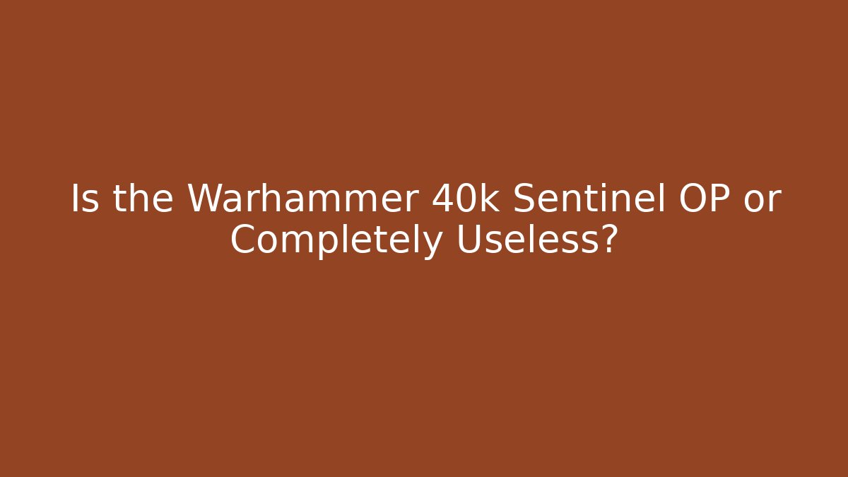 Is the Warhammer 40k Sentinel OP or Completely Useless?