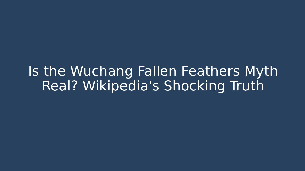 Is the Wuchang Fallen Feathers Myth Real? Wikipedia's Shocking Truth