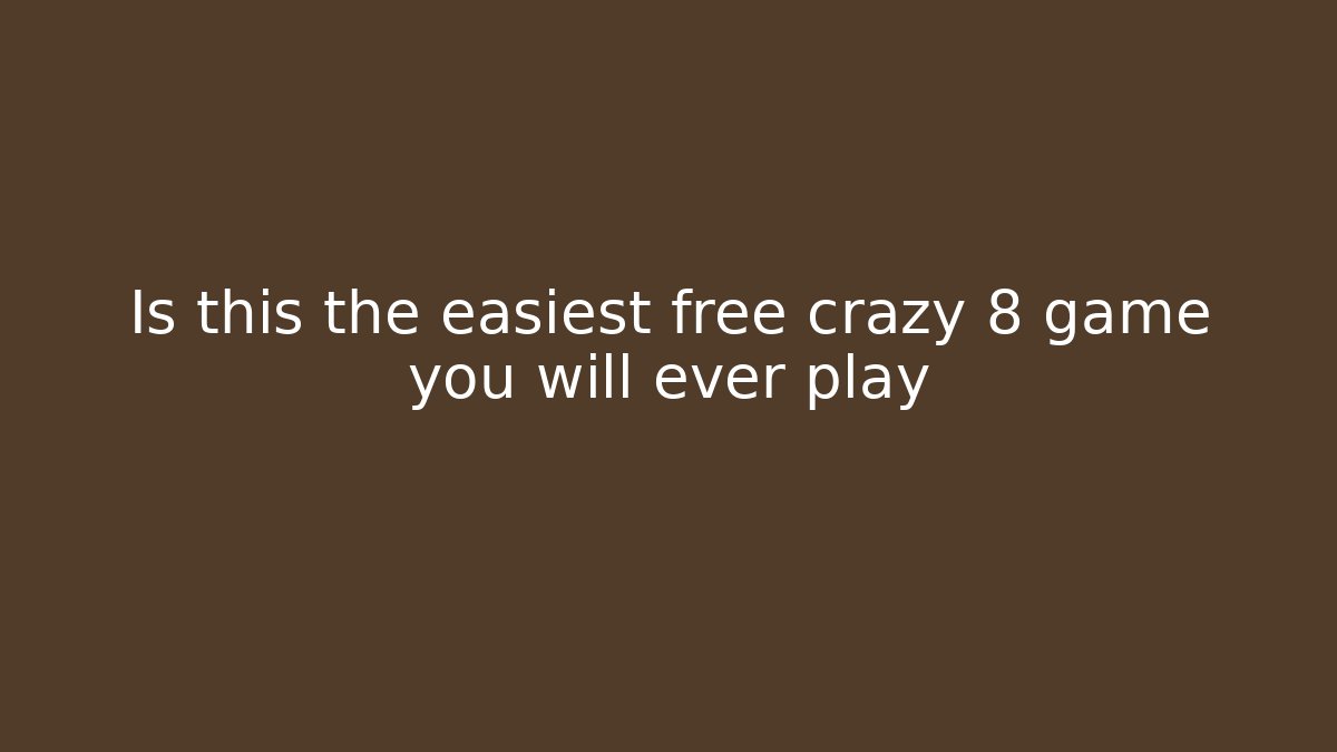 Is this the easiest free crazy 8 game you will ever play