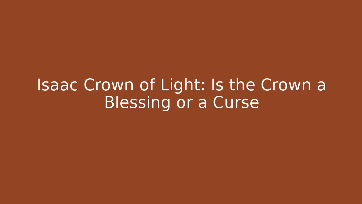 Isaac Crown of Light: Is the Crown a Blessing or a Curse