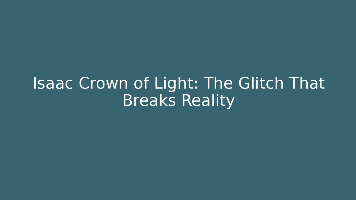 Isaac Crown of Light: The Glitch That Breaks Reality