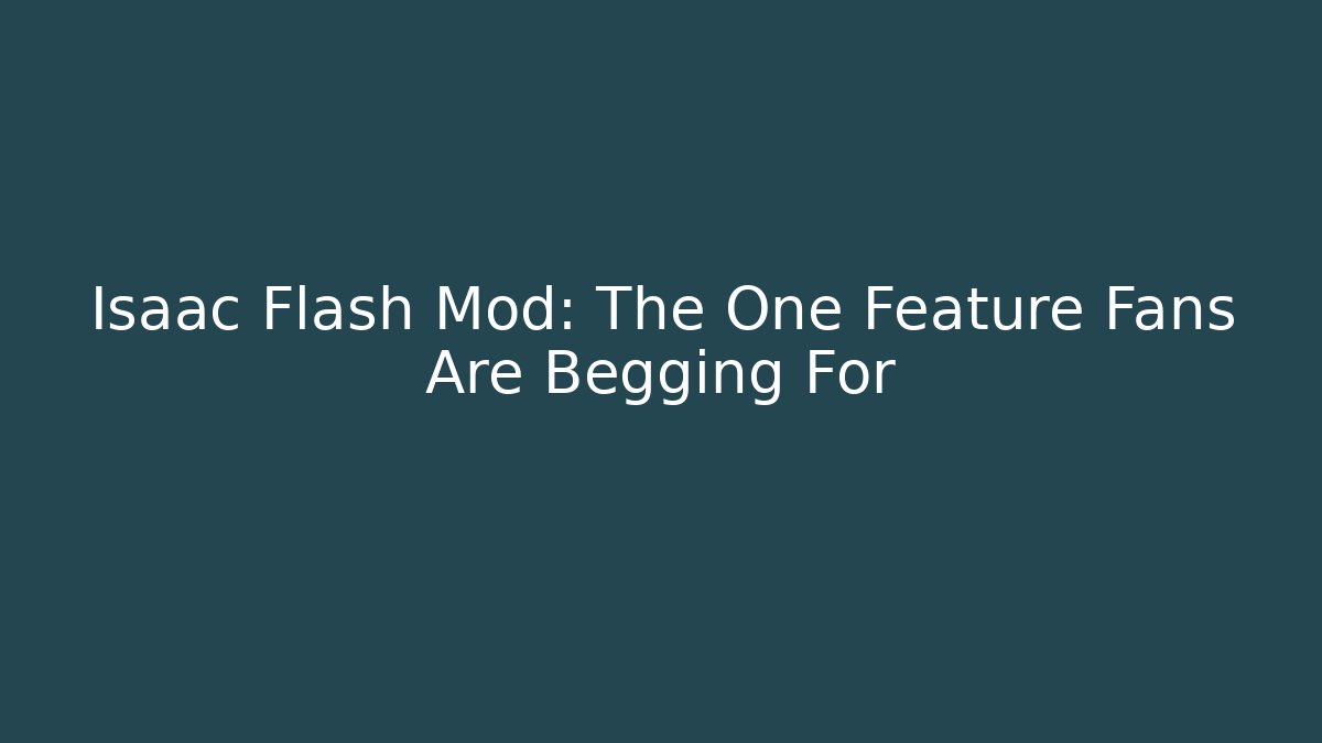 Isaac Flash Mod: The One Feature Fans Are Begging For - NADclinic