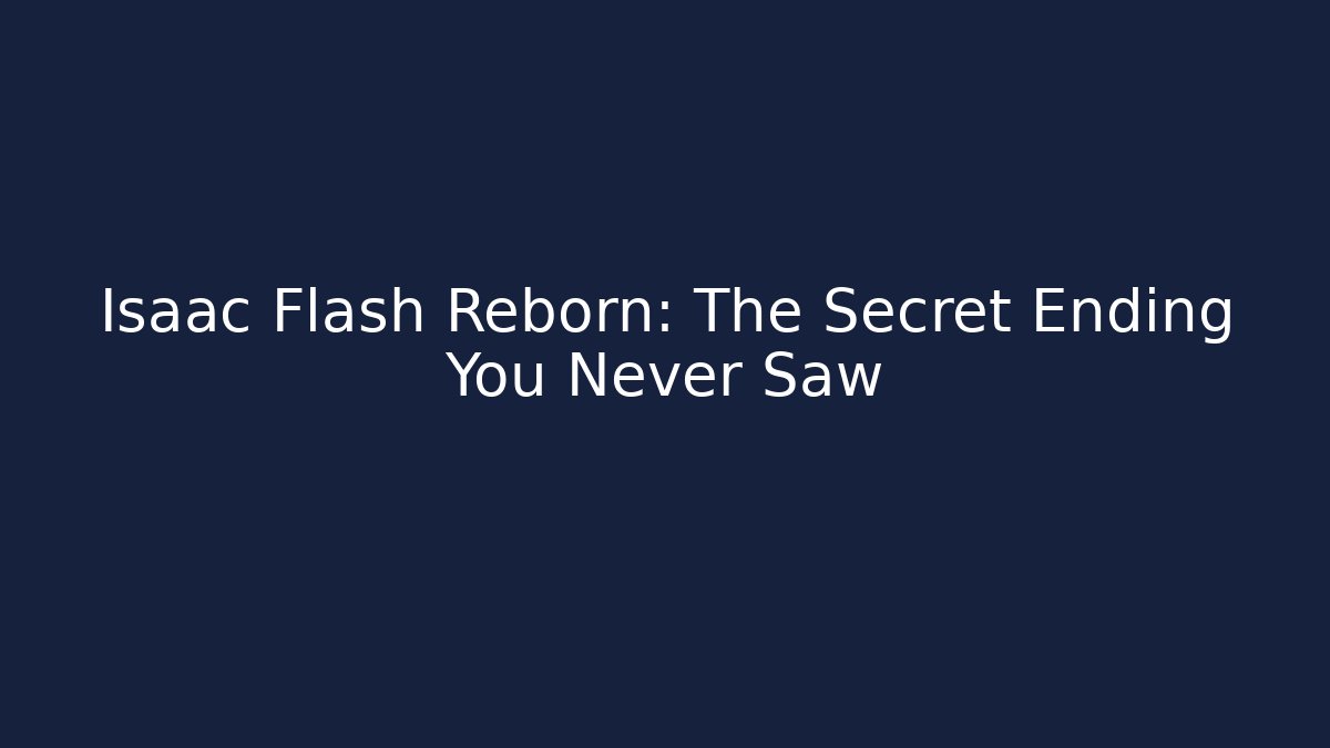 Isaac Flash Reborn: The Secret Ending You Never Saw