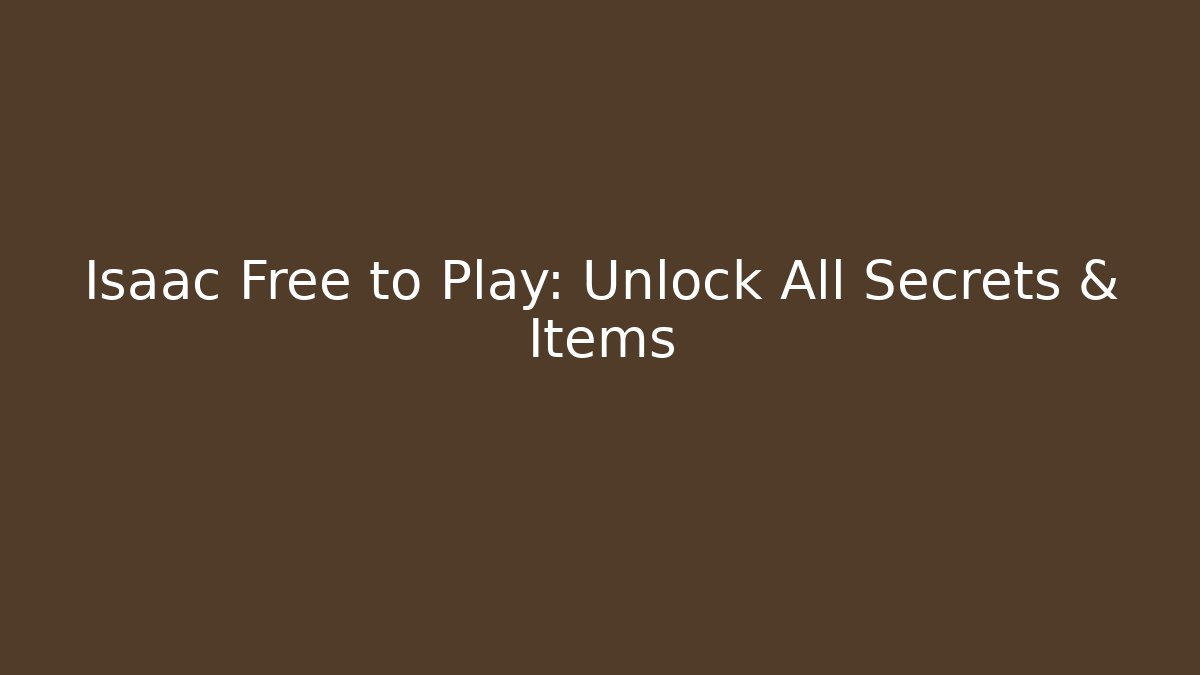 Isaac Free to Play: Unlock All Secrets & Items