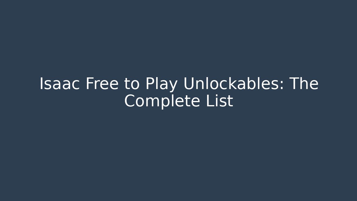 Isaac Free to Play Unlockables: The Complete List - NADclinic