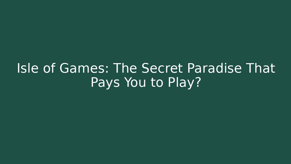Isle of Games: The Secret Paradise That Pays You to Play?