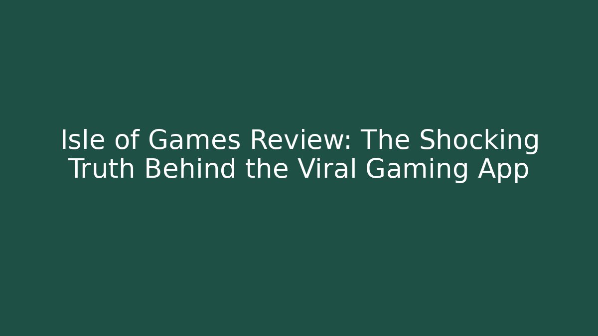 Isle of Games Review: The Shocking Truth Behind the Viral Gaming App