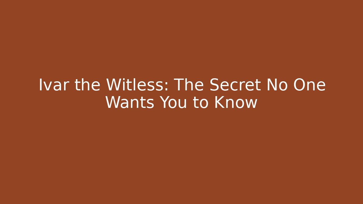 Ivar the Witless: The Secret No One Wants You to Know