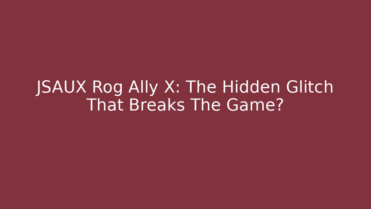 JSAUX Rog Ally X: The Hidden Glitch That Breaks The Game?