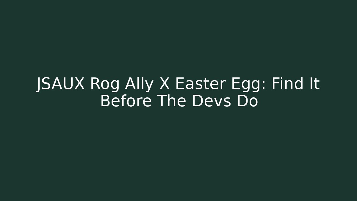 JSAUX Rog Ally X Easter Egg: Find It Before The Devs Do