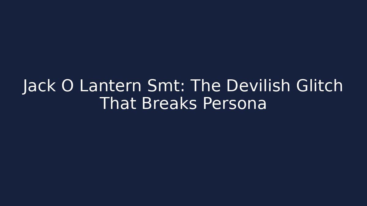 Jack O Lantern Smt: The Devilish Glitch That Breaks Persona