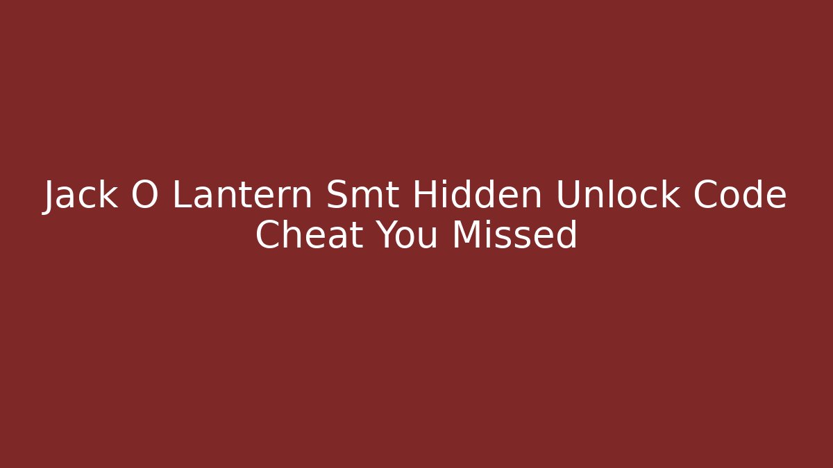 Jack O Lantern Smt Hidden Unlock Code Cheat You Missed - NADclinic
