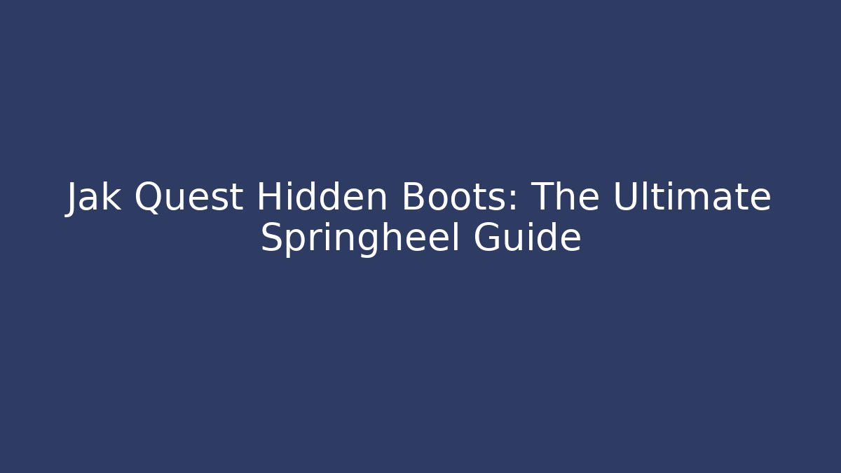 Jak Quest Hidden Boots: The Ultimate Springheel Guide