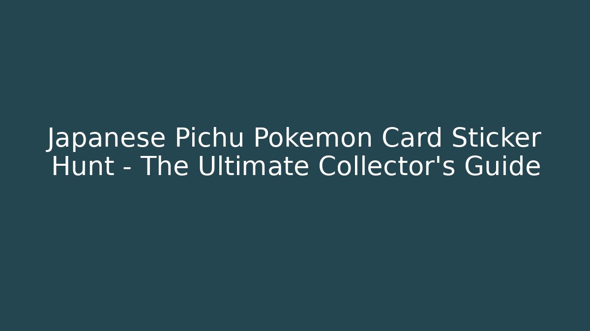 Japanese Pichu Pokémon Card Sticker Hunt – The Ultimate Collector's Guide
