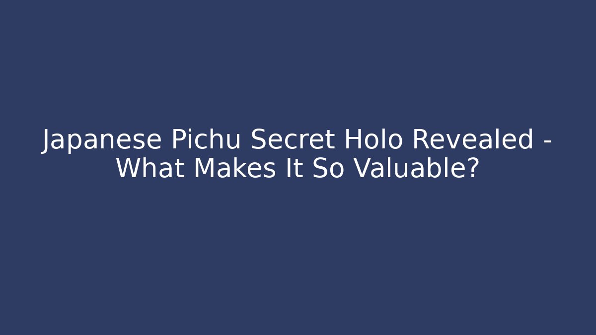 Japanese Pichu Secret Holo Revealed – What Makes It So Valuable?