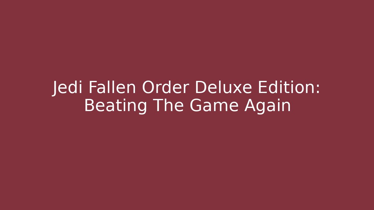 Jedi Fallen Order Deluxe Edition: Beating The Game Again