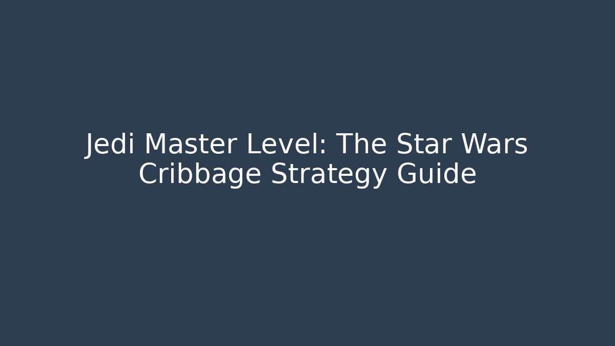 Jedi Master Level: The Star Wars Cribbage Strategy Guide