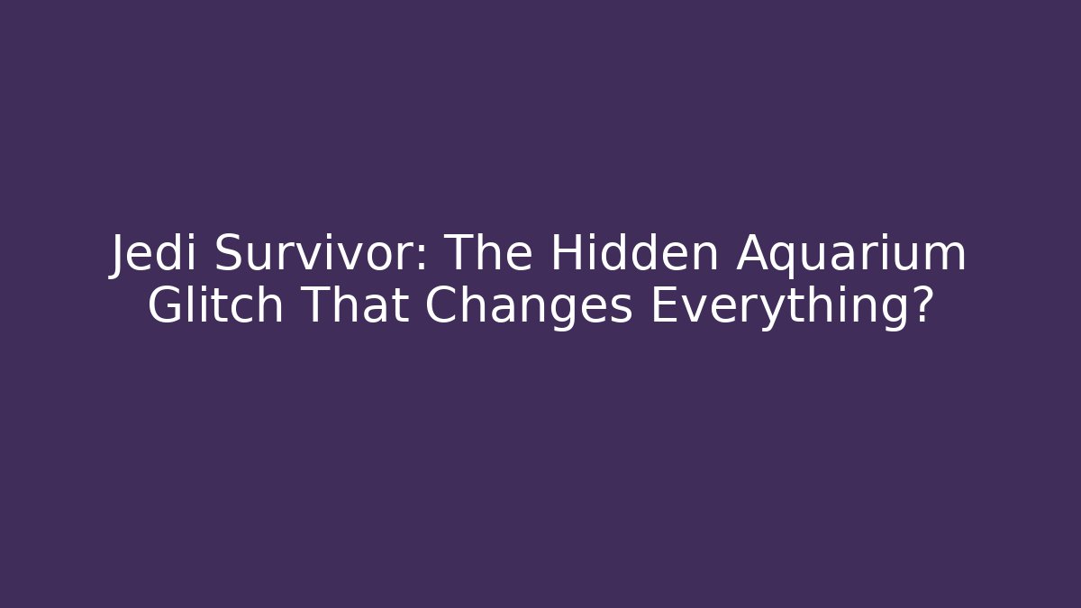 Jedi Survivor: The Hidden Aquarium Glitch That Changes Everything?
