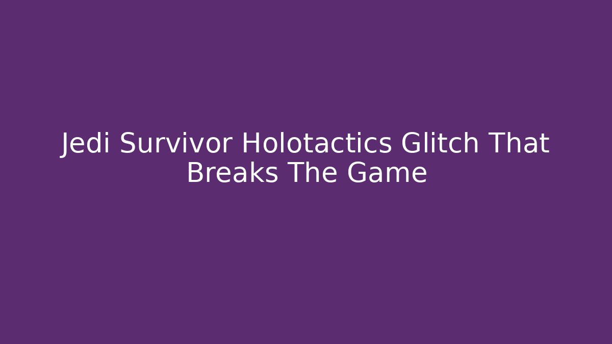 Jedi Survivor Holotactics Glitch That Breaks The Game - NADclinic