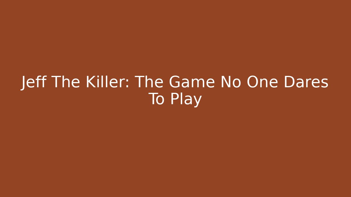 Jeff The Killer: The Game No One Dares To Play