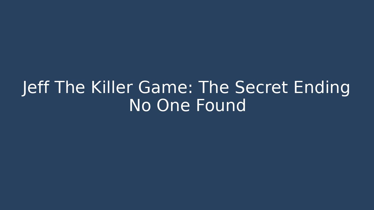 Jeff The Killer Game: The Secret Ending No One Found