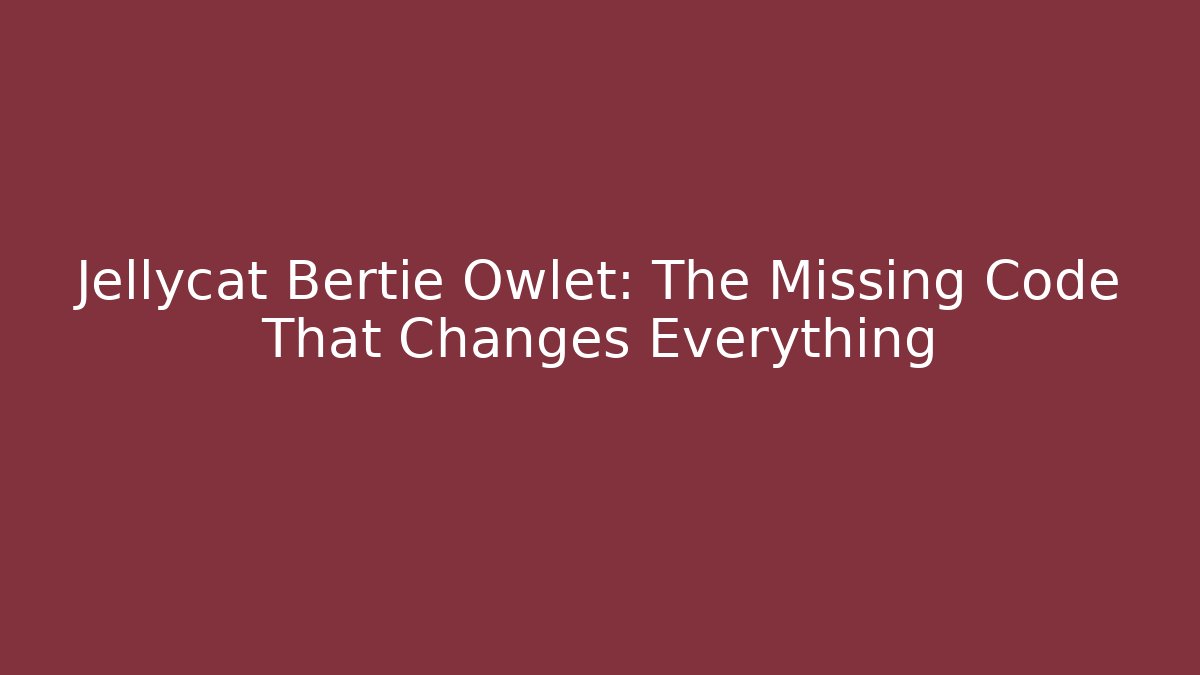 Jellycat Bertie Owlet: The Missing Code That Changes Everything