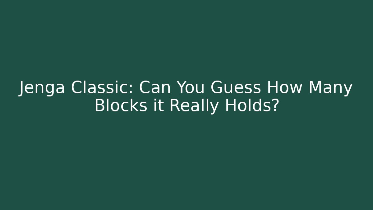 Jenga Classic: Can You Guess How Many Blocks it Really Holds?