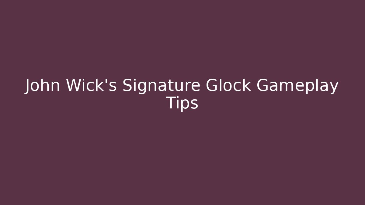 John Wick's Signature Glock Gameplay Tips