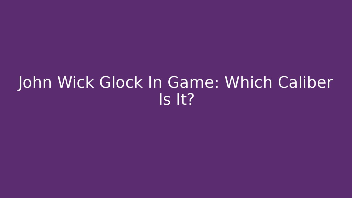 John Wick Glock In Game: Which Caliber Is It?