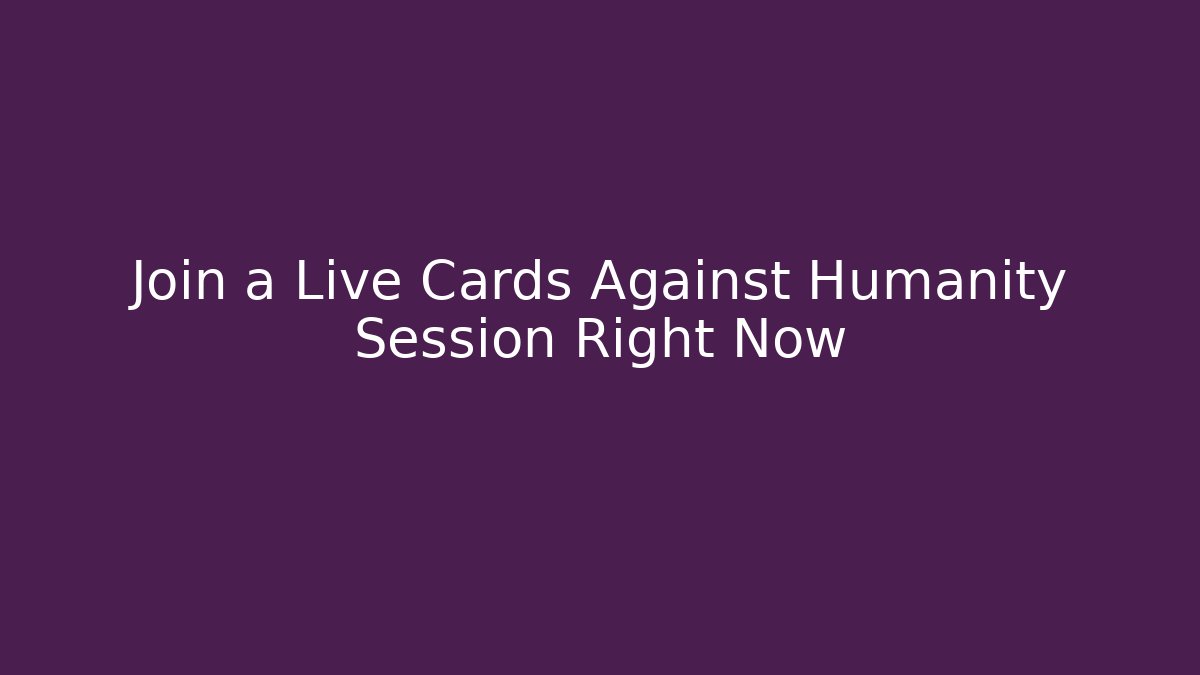 Join a Live Cards Against Humanity Session Right Now