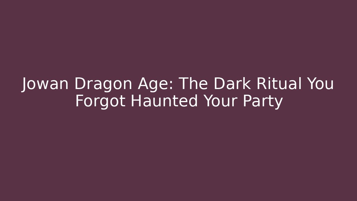 Jowan Dragon Age: The Dark Ritual You Forgot Haunted Your Party