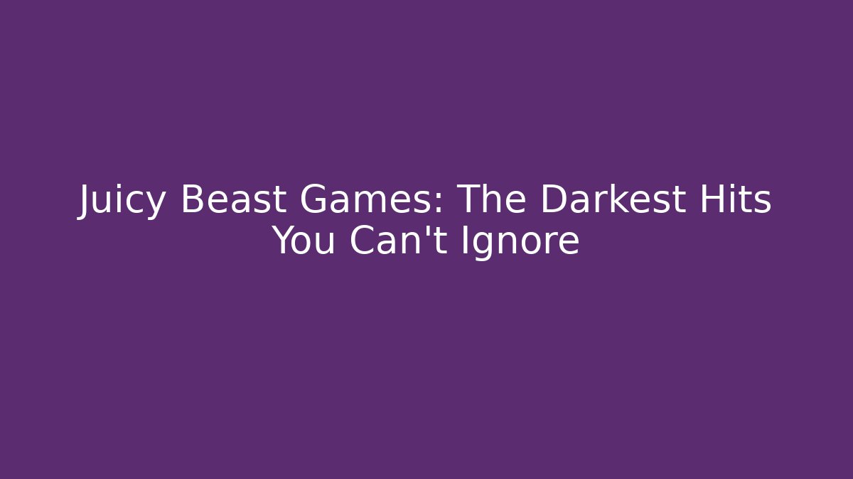 Juicy Beast Games: The Darkest Hits You Can't Ignore