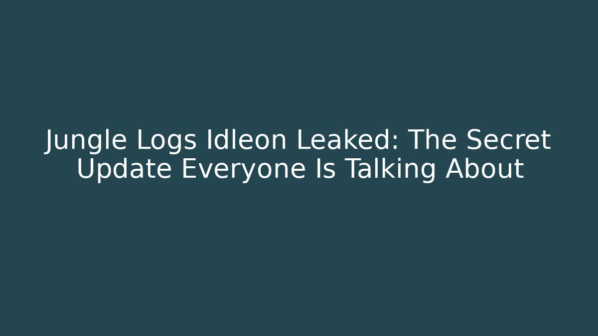 Jungle Logs Idleon Leaked: The Secret Update Everyone Is Talking About