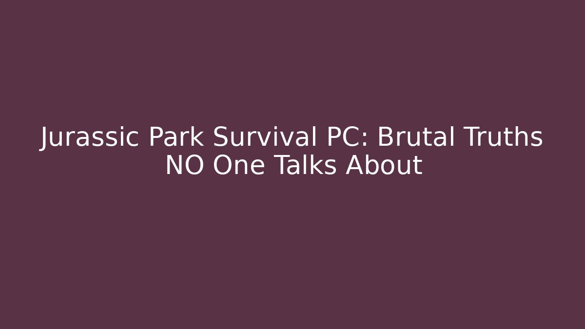 Jurassic Park Survival PC: Brutal Truths NO One Talks About - NADclinic
