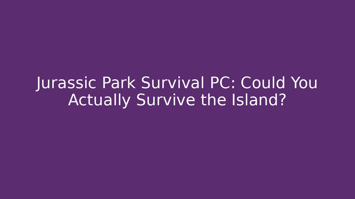 Jurassic Park Survival PC: Could You Actually Survive the Island?