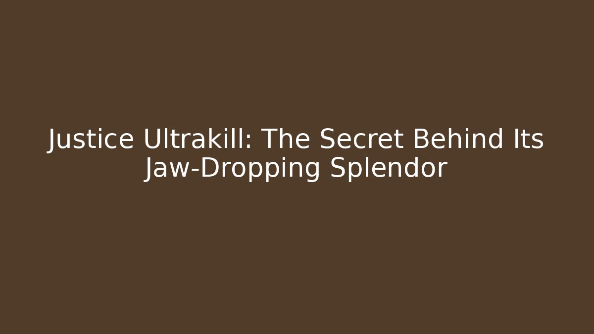 Justice Ultrakill: The Secret Behind Its Jaw-Dropping Splendor