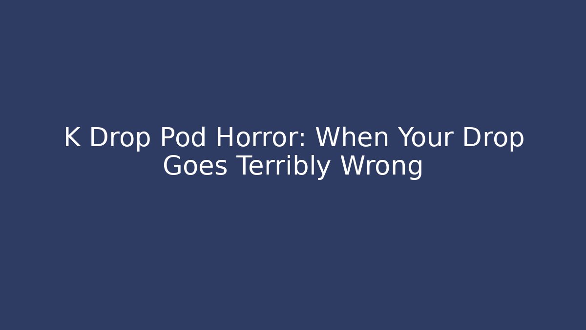 K Drop Pod Horror: When Your Drop Goes Terribly Wrong