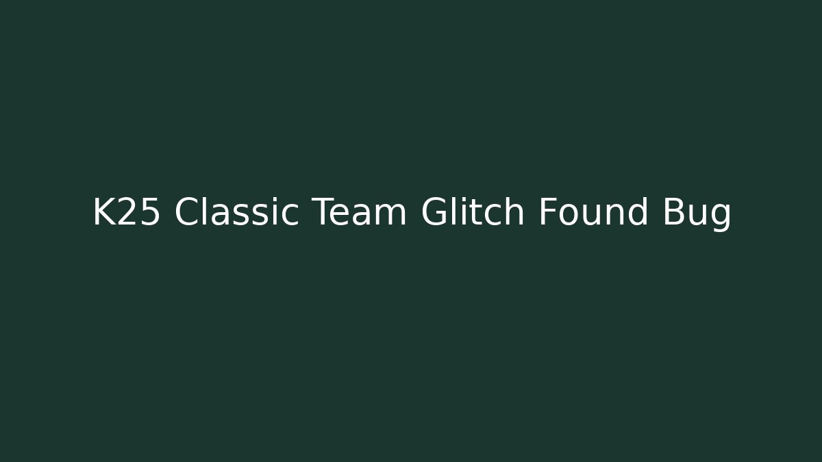 K25 Classic Team Glitch Found Bug